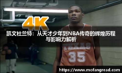 凯文杜兰特：从天才少年到NBA传奇的辉煌历程与影响力解析