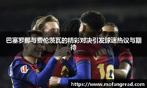 巴塞罗那与费伦茨瓦的精彩对决引发球迷热议与期待